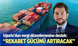 Uğurlu: Vergi düzenlemesi rekabet gücünü artıracak