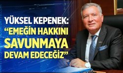 Kepenek; "Emeğin hakkını savunmaya devam edeceğiz"