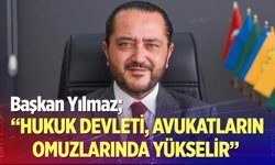 Yılmaz: “Hukuk devleti, avukatların omuzlarında yükselir”