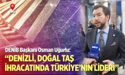 “Denizli, Doğal Taş İhracatında Türkiye’nin Lideri”