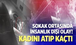 Sokak ortasında insanlık dışı olay! Kadını atıp kaçtı