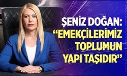 Doğan: "Emekçilerimiz toplumun yapı taşıdır"