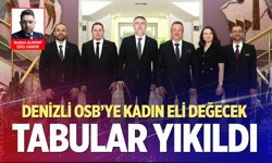 Denizli OSB’ye kadın eli değecek… Sevde Şensöz Çelik tarihe geçti