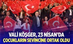 Vali Köşger, 23 Nisan’da çocukların sevincine ortak oldu