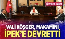 Vali Köşger makamını İpek’e devretti