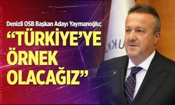 Denizli OSB Başkan Adayı Yaymanoğlu; "Türkiye’ye örnek olacağız"