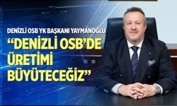 Yaymanoğlu: “Denizli OSB’de üretimi büyüteceğiz”