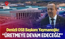 Denizli OSB Başkanı Yaymanoğlu:  “Üretmeye devam edeceğiz”