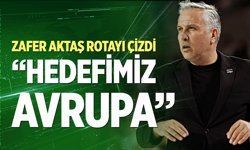 Zafer Aktaş rotayı çizdi; “Hedefimiz Avrupa”