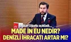 Made İn EU Nedir? Denizli ihracatı artar mı? DENİB Başkanı Osman Uğurlu açıkladı!