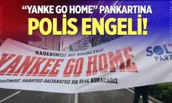 "Yanke Go Home” pankartına polis engeli!