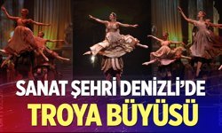 Sanat şehri Denizli’de Troya büyüsü