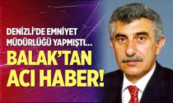 Eski Denizli Emniyet Müdürü Hasan Hüseyin Balak hayatını kaybetti