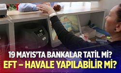 19 Mayıs’ta Bankalar Tatil Mi? EFT – Havale Yapılabilir Mi?
