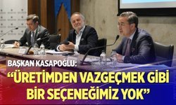 Başkan Kasapoğlu: "Üretimden Vazgeçmek Gibi Bir Seçeneğimiz Yok"