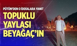 Pütün: "Topuklu Yaylası Beyağaç Belediyesi bünyesinde"
