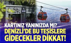 Denizli’de bu tesislere gidecekler dikkat!
