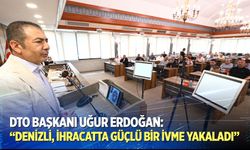 Erdoğan:  “Denizli, ihracatta güçlü bir ivme yakaladı”