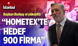 Başkan Burkay el yükseltti! " Hometex'te hedef 900 firma"