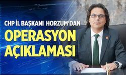 CHP İl Başkanı Horzum'dan operasyon açıklaması