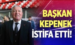 Başkan Kepenek istifa etti!