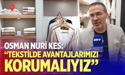 Kes: “Tekstilde avantajlarımızı korumalıyız”