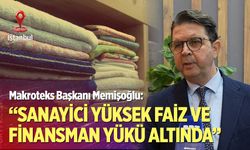 “Sanayici yüksek faiz ve finansman yükü altında”