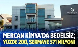 Mercan Kimya'da bedelsiz;  yüzde 200, sermaye 571 milyon!