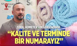 Rafet Zora; “Tekstilde kalite ve terminde bir numarayız”