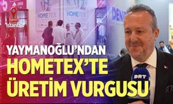 Selim Yaymanoğlu’ndan Hometex’te Üretim Vurgusu