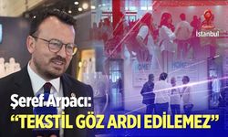 Şeref Arpacı: "Tekstil Göz Ardı Edilemez"
