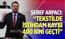 CHP’li Arpacı: Tekstilde istihdam kaybı 400 bini geçti