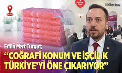 “Coğrafi konum ve işçilik Türkiye’yi öne çıkarıyor”