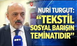 Turgut: “Tekstil sosyal barışın teminatıdır”
