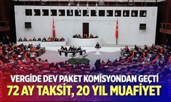 Vergide Dev Paket Komisyondan Geçti: 72 Ay Taksit, 20 Yıl Muafiyet