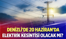 Denizli’de 20 Haziran’da elektrik kesintisi olacak mı?