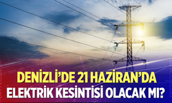 Denizli’de 21 Haziran’da elektrik kesintisi olacak mı?