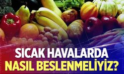 Sıcak havalarda nasıl beslenmeliyiz?