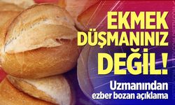 Uzmandan ezber bozan açıklama: "Ekmek düşmanınız değil"