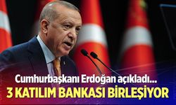 Cumhurbaşkanı Erdoğan açıkladı! 3 katılım bankası birleşiyor