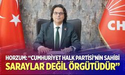 Horzum: “Cumhuriyet Halk Partisi'nin sahibi saraylar değil örgütüdür”