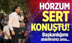 Horzum sert konuştu! "Başkanlığımı Alırlar Ama..."
