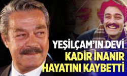 Yeşilçam'ın usta ismiydi... Kadir inanır hayatını kaybetti!