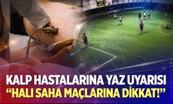 Uzmanından kalp hastalarına ’yaz’ uyarısı: "Halı saha maçlarına dikkat!"