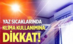 Yaz sıcaklarında klima kullanımına dikkat!