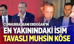 Cumhurbaşkanı Erdoğan’ın en yakınındaki isim Tavas Ebecikli Muhsin Köse…