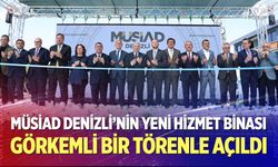 MÜSİAD Denizli’nin Yeni Hizmet Binası Görkemli Bir Törenle Açıldı