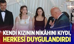 Kendi kızının nikâhını kıydı, herkesi duygulandırdı