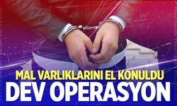 Dev operasyon! Mal varlıklarını el konuldu
