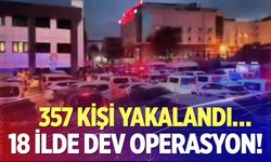 18 ilde dev operasyon! 357 kişi yakalandı…